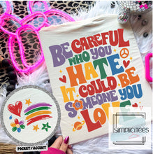 Load image into Gallery viewer, Be Careful Who You Hate, It Could Be Someone You Love